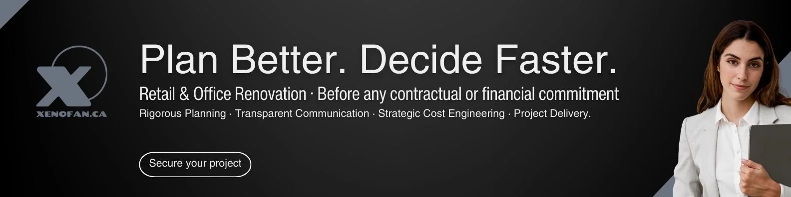 A banner with a beautiful woman and a writing stating exactly "Plan Better. Decide Faster. Retail and Office renovation. Before any contractual or financial commitment. Rigorus Planning, Transparent communication, Strategic cost engineering, project"