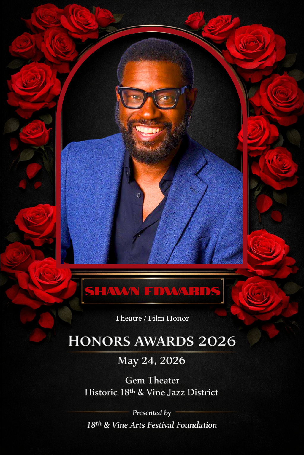 A theatrical award poster featuring a smiling man with glasses and a beard in a blue suit, surrounded by red roses, with text that reads 'Shawn Edwards, Theatre / Film Honor, Honors Awards 2026, May 24, 2026, Gem Theater, Historic 18th & Vine Jazz District, Presented by 18th & Vine Arts Festival Foundation.'