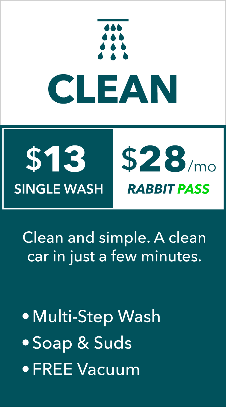 Clean car wash package. A single Clean wash is $12.  The Clean Unlimited RabbitPass is $28 per month. Clean and simple. A clean car in just a few minutes. The Clean package includes a multi-step wash, soap and suds, and free vacuum.