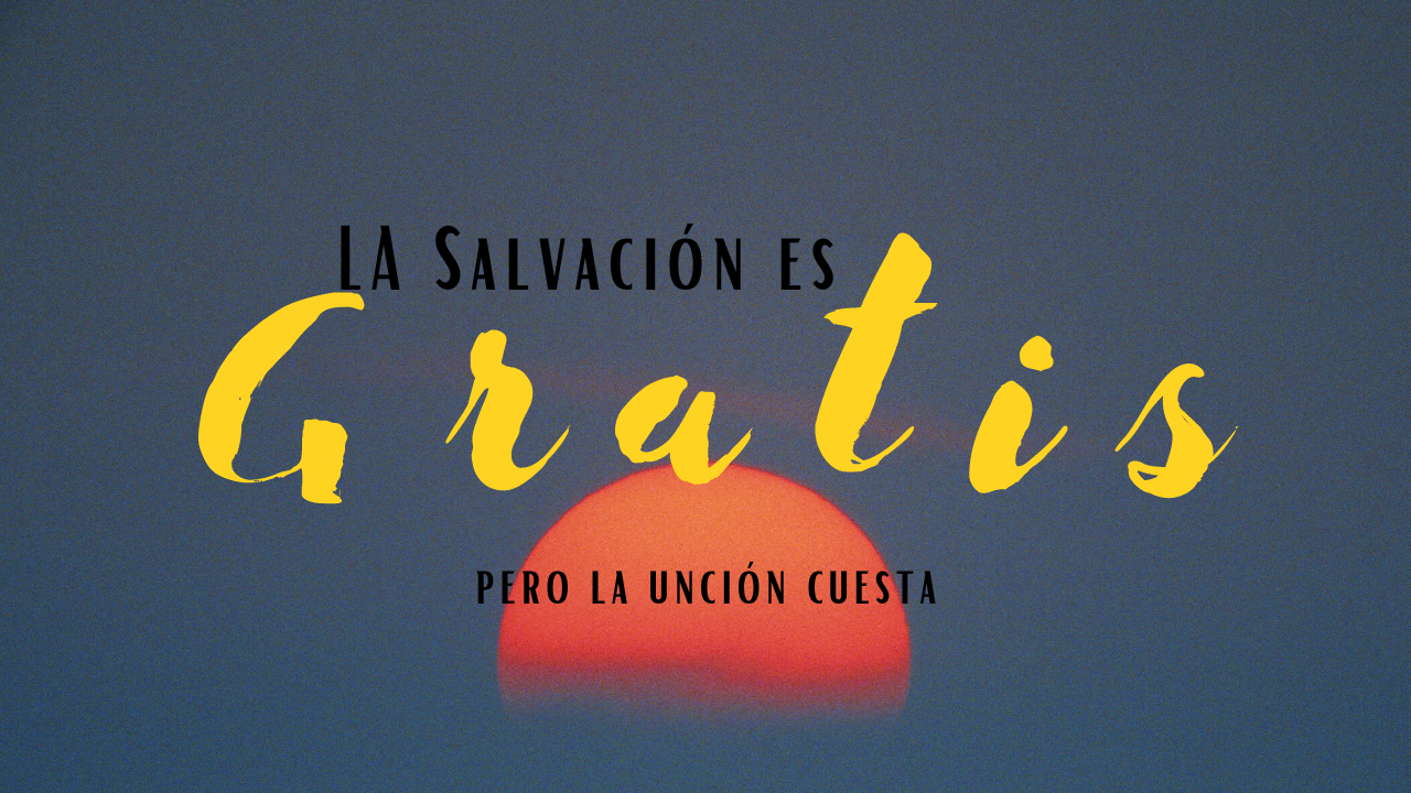 La Salvación Es Gratis, Pero la Unción Cuesta