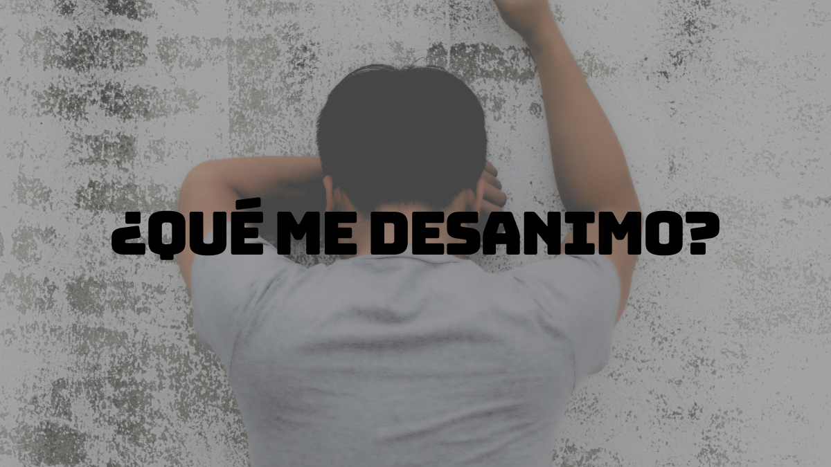 ¿Qué me desanimó?