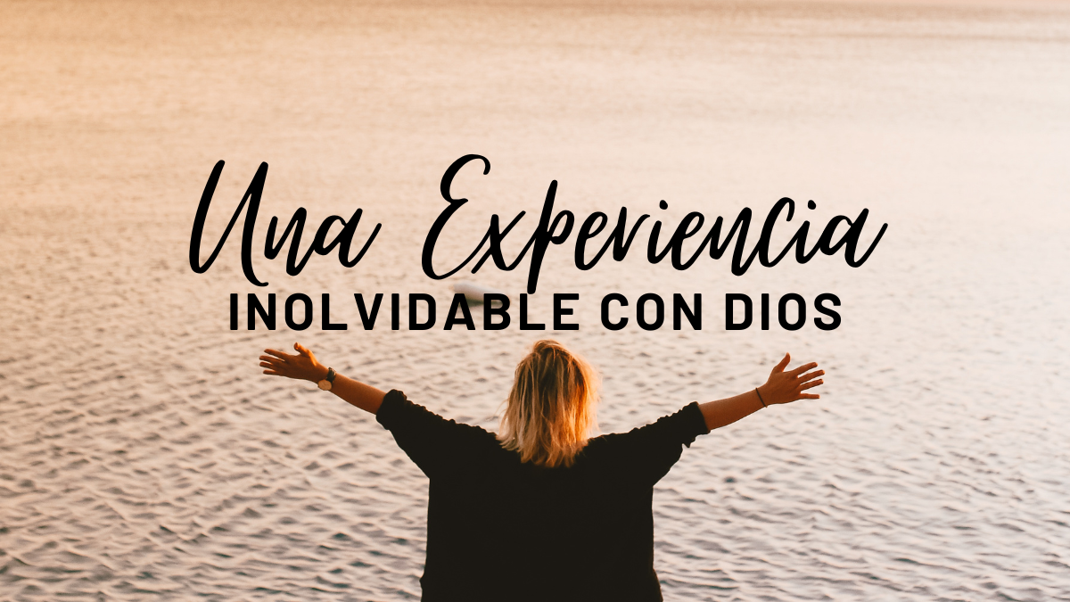 Una Experiencia Inolvidable Con Dios