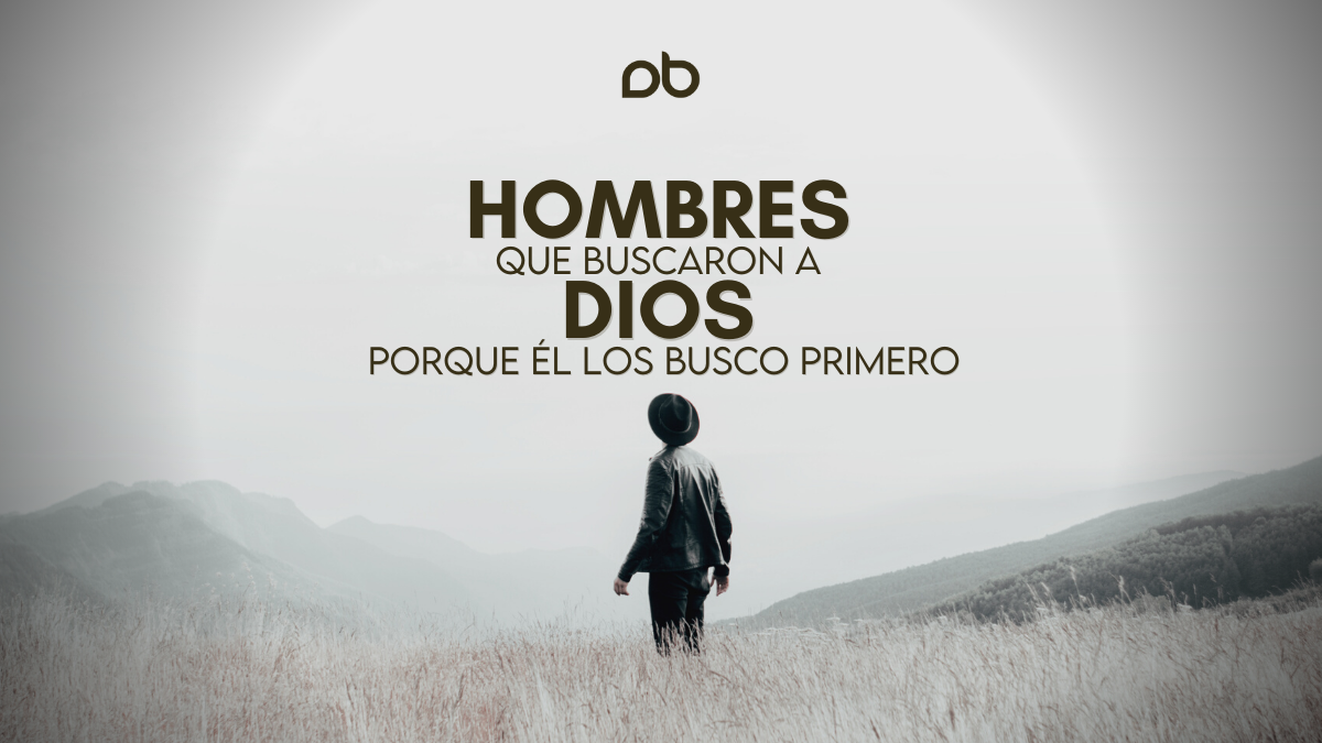Hombres Que Buscaron A Dios Por Que El Los Busco Primero