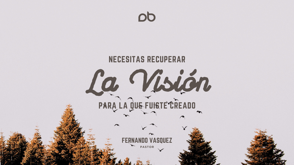 Necesitas Recupera La Visión Para Lo Que Fuiste Creado