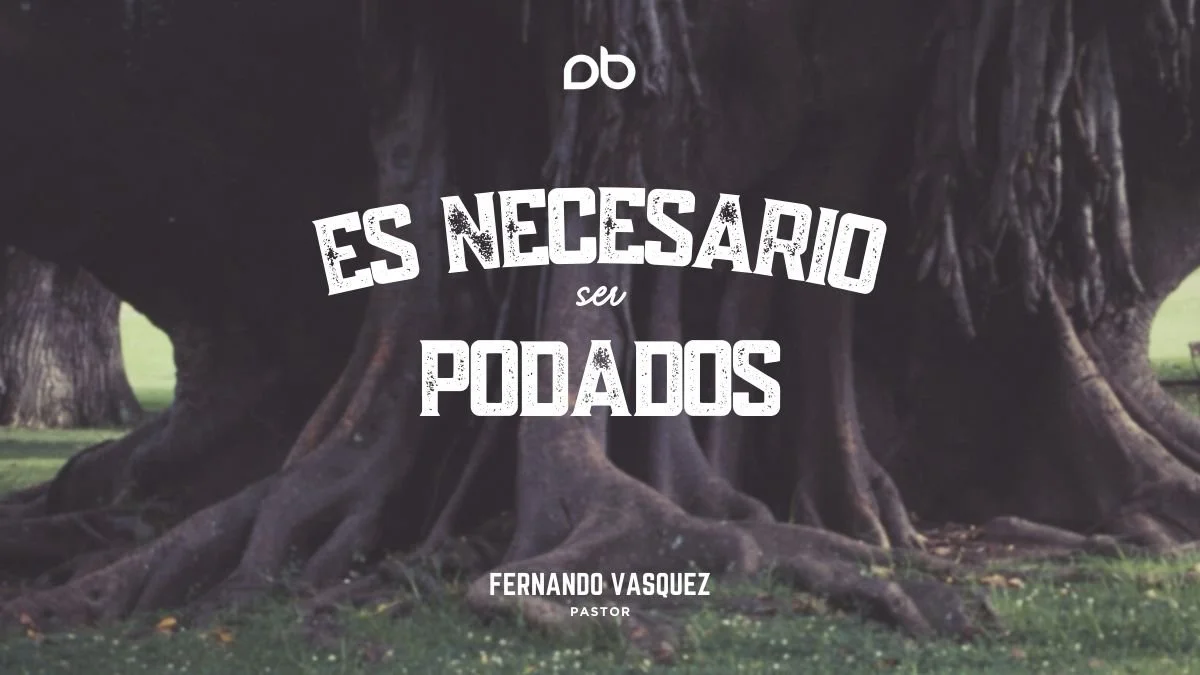 Es Necesario Ser Podados