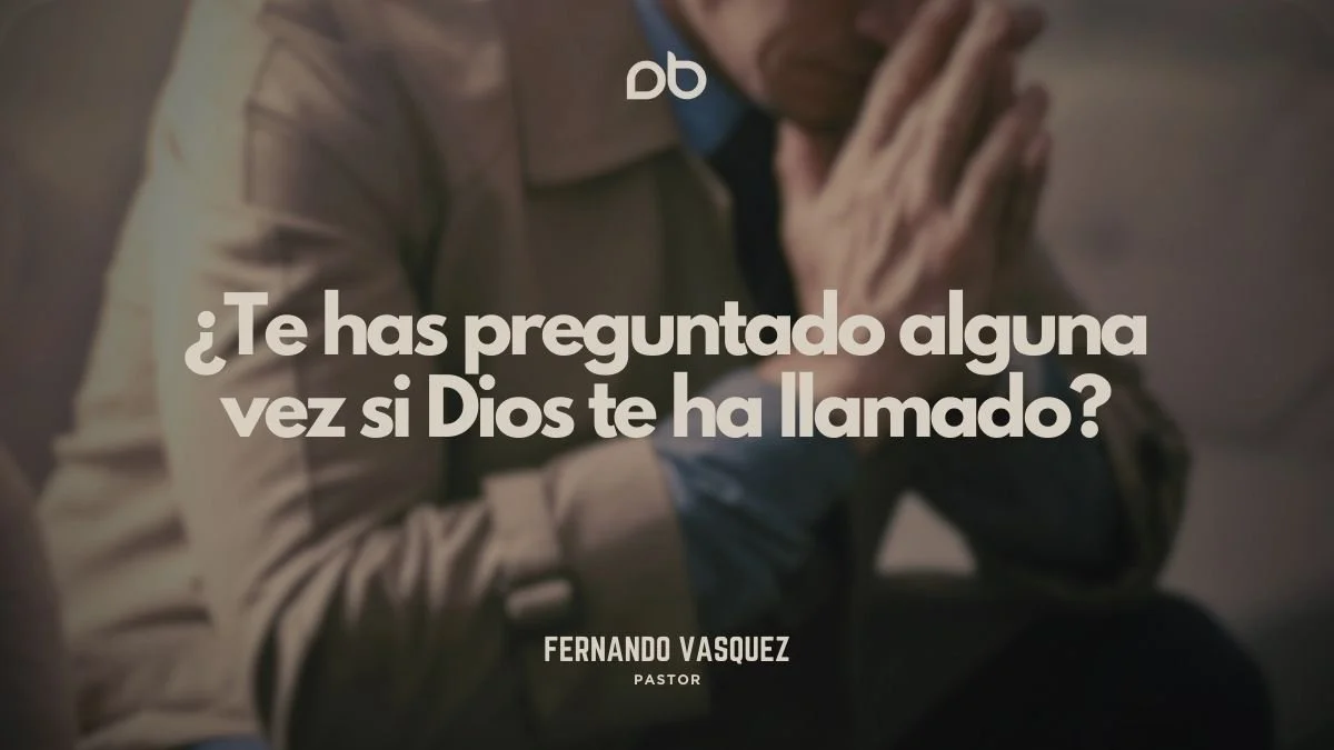 ¿Te has preguntado alguna vez si Dios te ha llamado?