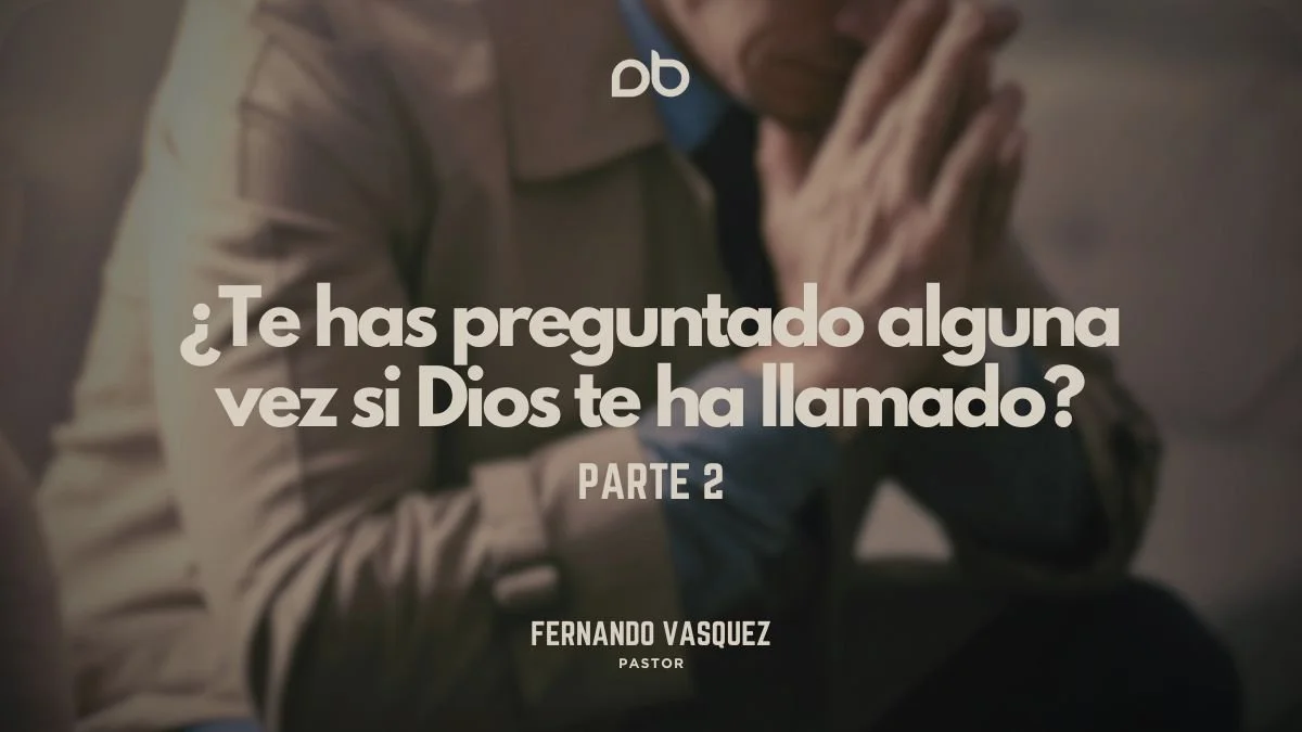 ¿Te has preguntado alguna vez si Dios te ha llamado? Parte 2