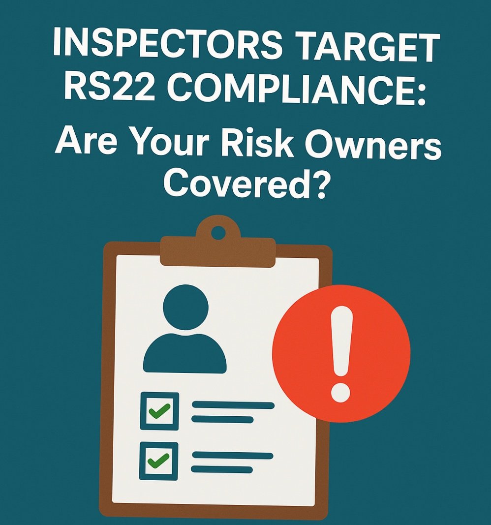 Inspectors Target RS22 Compliance: Are Your Risk Owners Covered?