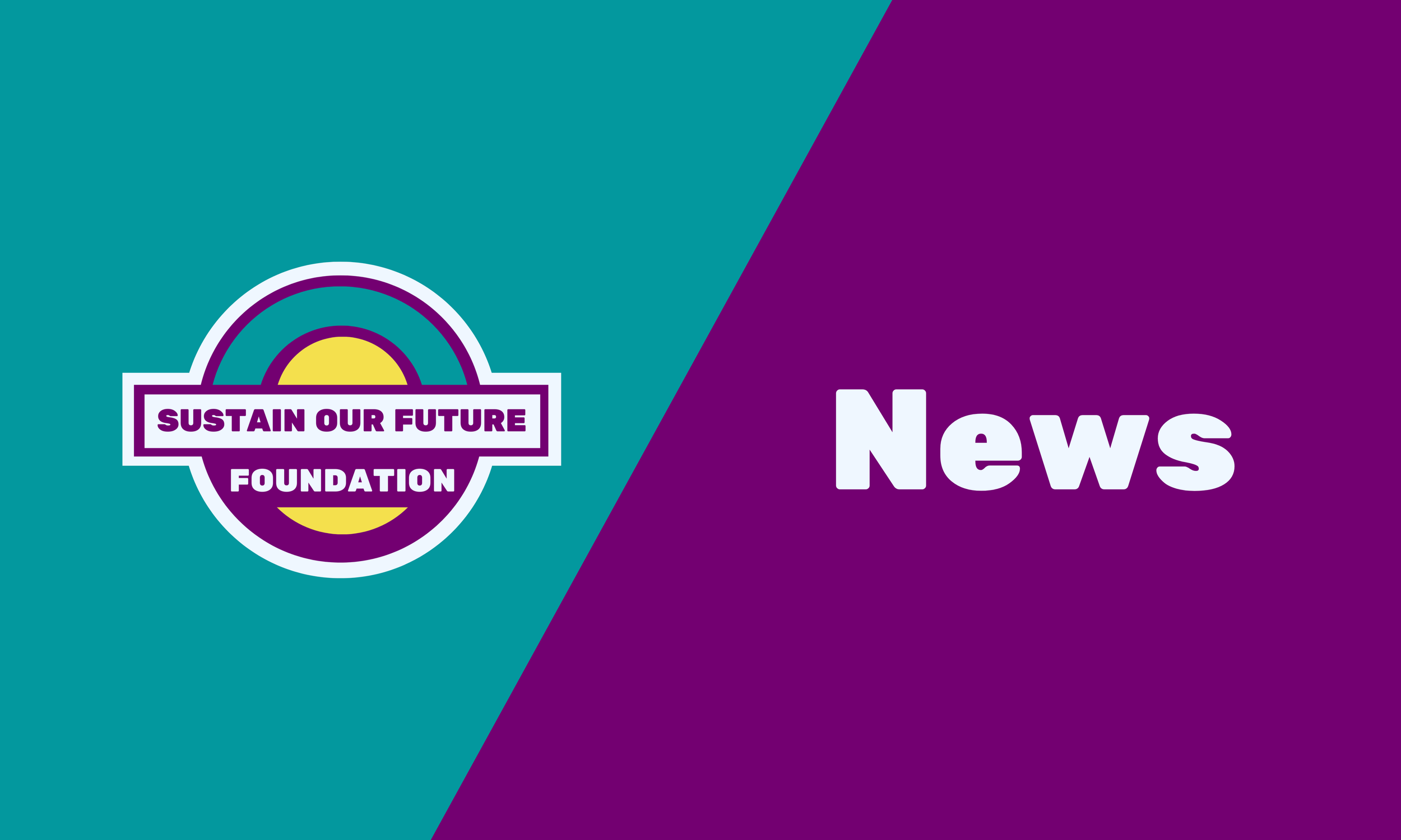 The image features a split background with teal on the left and purple on the right. On the left side, there's a logo for 'Sustain Our Future Foundation' with a stylized sun and rainbow design. The right side displays the word 'News' in large white letters.