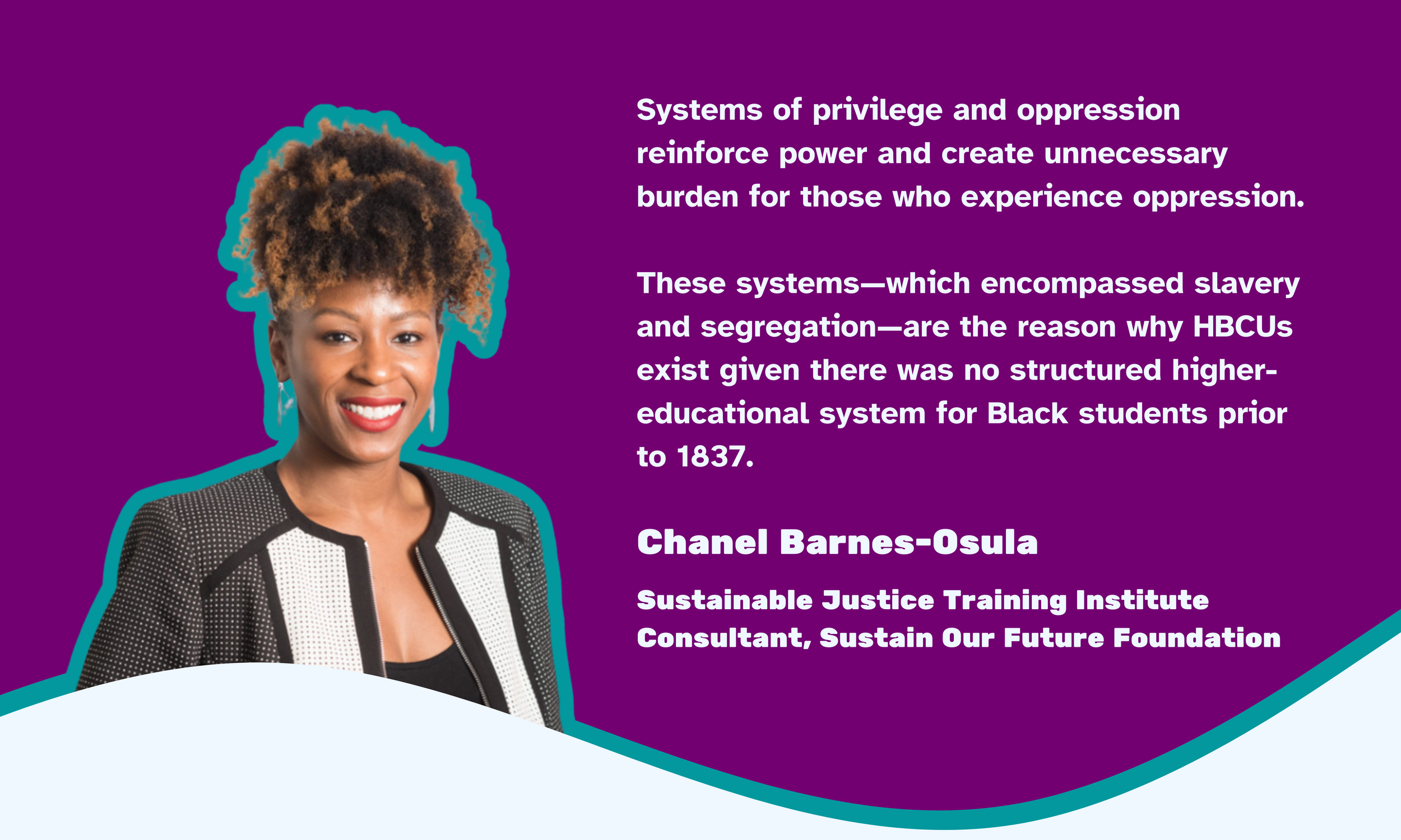 Photo of Chanel Barnes-Osula saying "Systems of privilege and oppression reinforce power and create unnecessary burden for those who experience oppression. These systems—which encompassed slavery and segregation—are the reason why HBCUs exist."