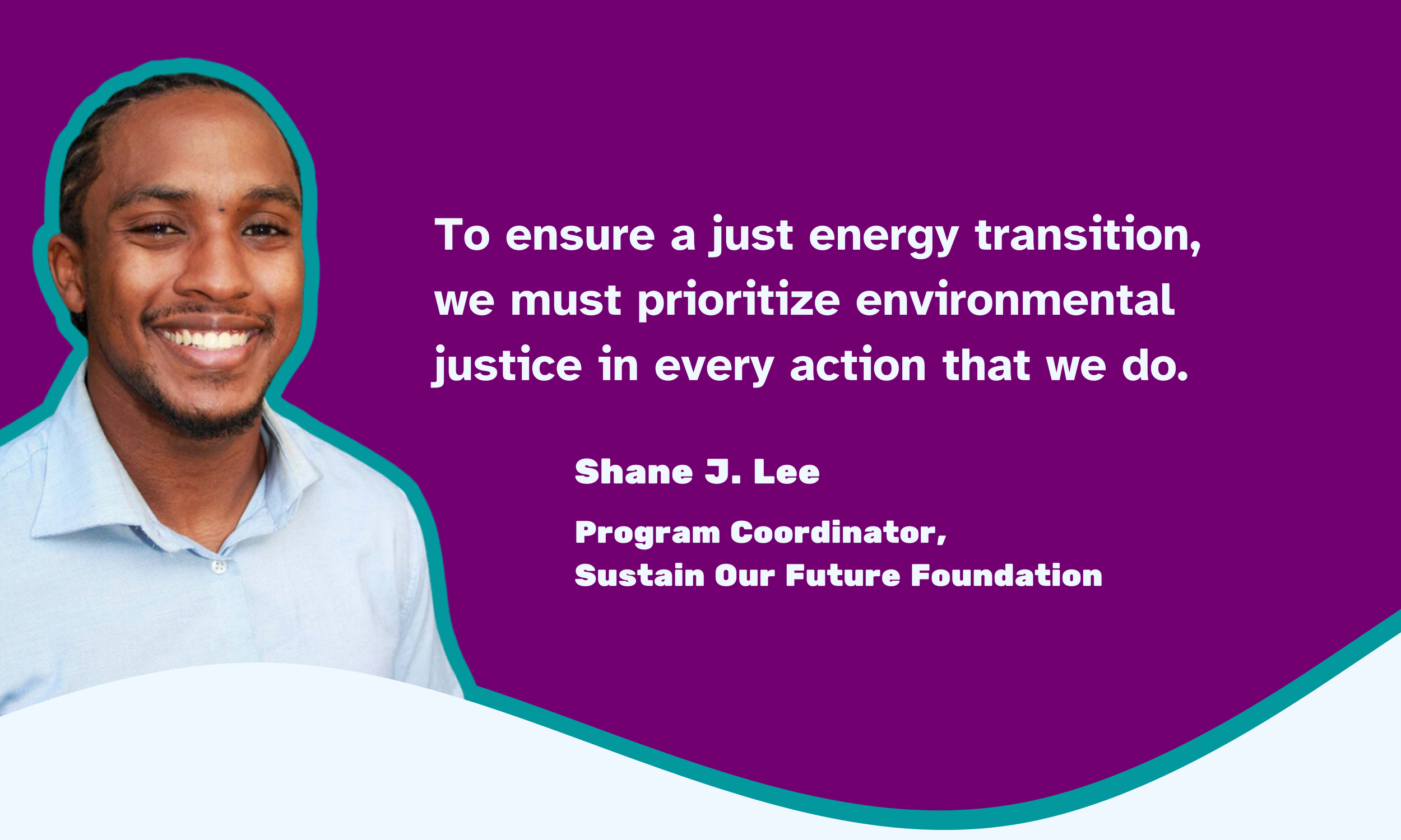 Shane J. Lee saying "To ensure a just energy transition, we must prioritize environmental justice in every action that we do."