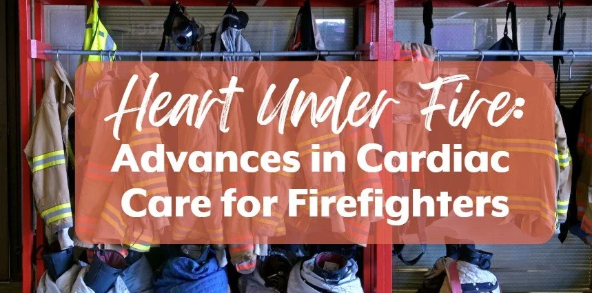Heart Under Fire: Advances in Cardiac Care for Firefighters