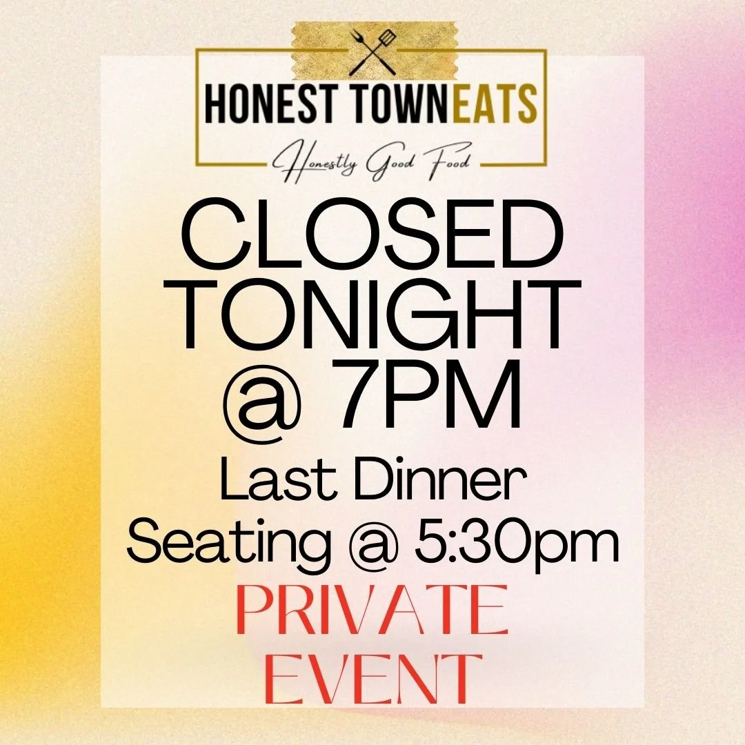ATTN: PRIVATE EVENT STARTING TONIGHT AT 7PM.

Our last dinner seating will be at 5:30pm this evening. 
Full menu available all day otherwise... Tomorrow regular hours will resume. 
Thank you to all of our lovely customers!

 #honesttowneats #Deliciou