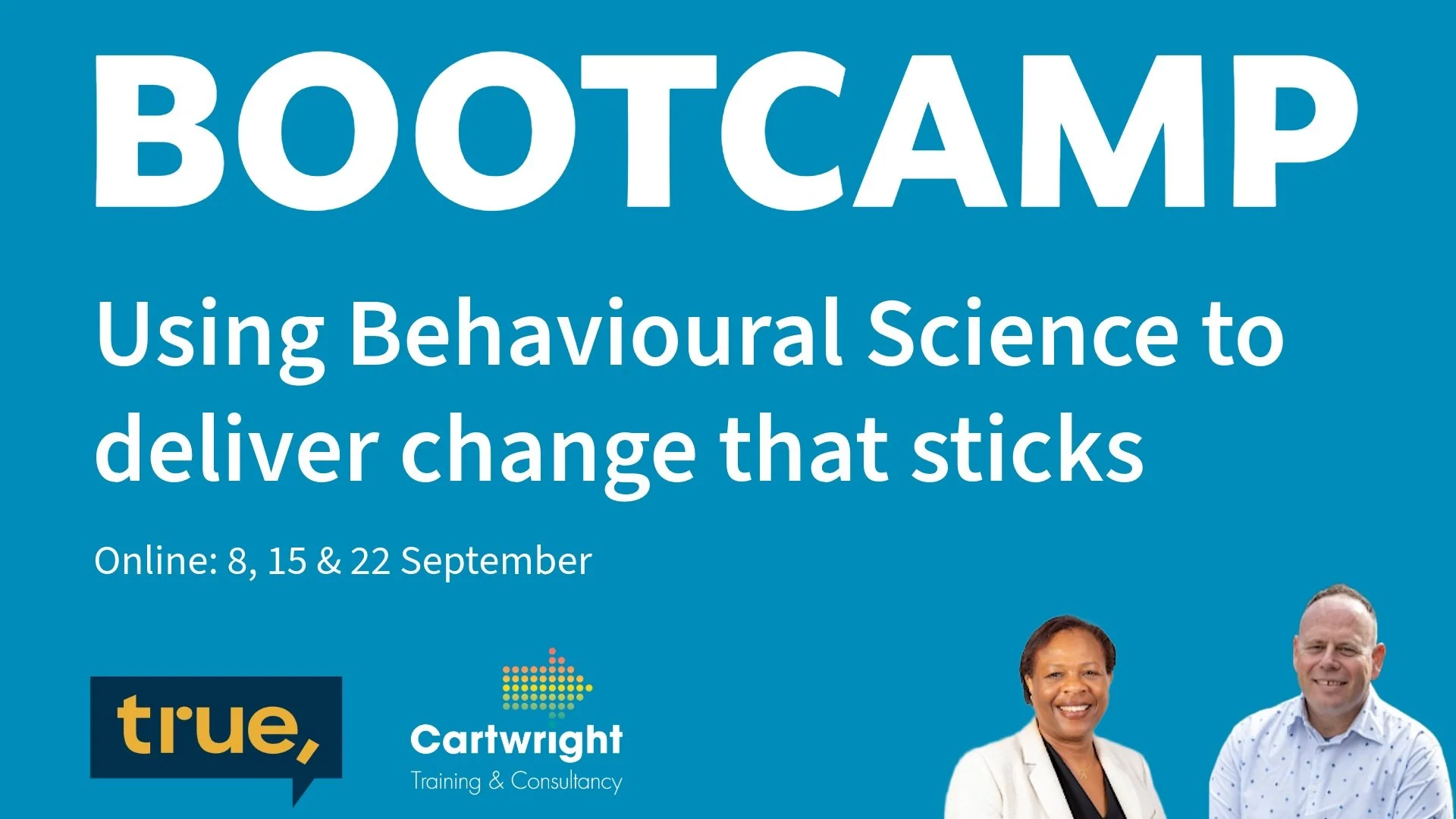 Online promotional flyer for a bootcamp titled 'Using Behavioural Science to deliver change that sticks,' scheduled for September 8, 15, and 22, featuring photos of Ann-Marie Blake, co-founder of True, and Russell Cartwright of Cartwright Training and Consultancy.