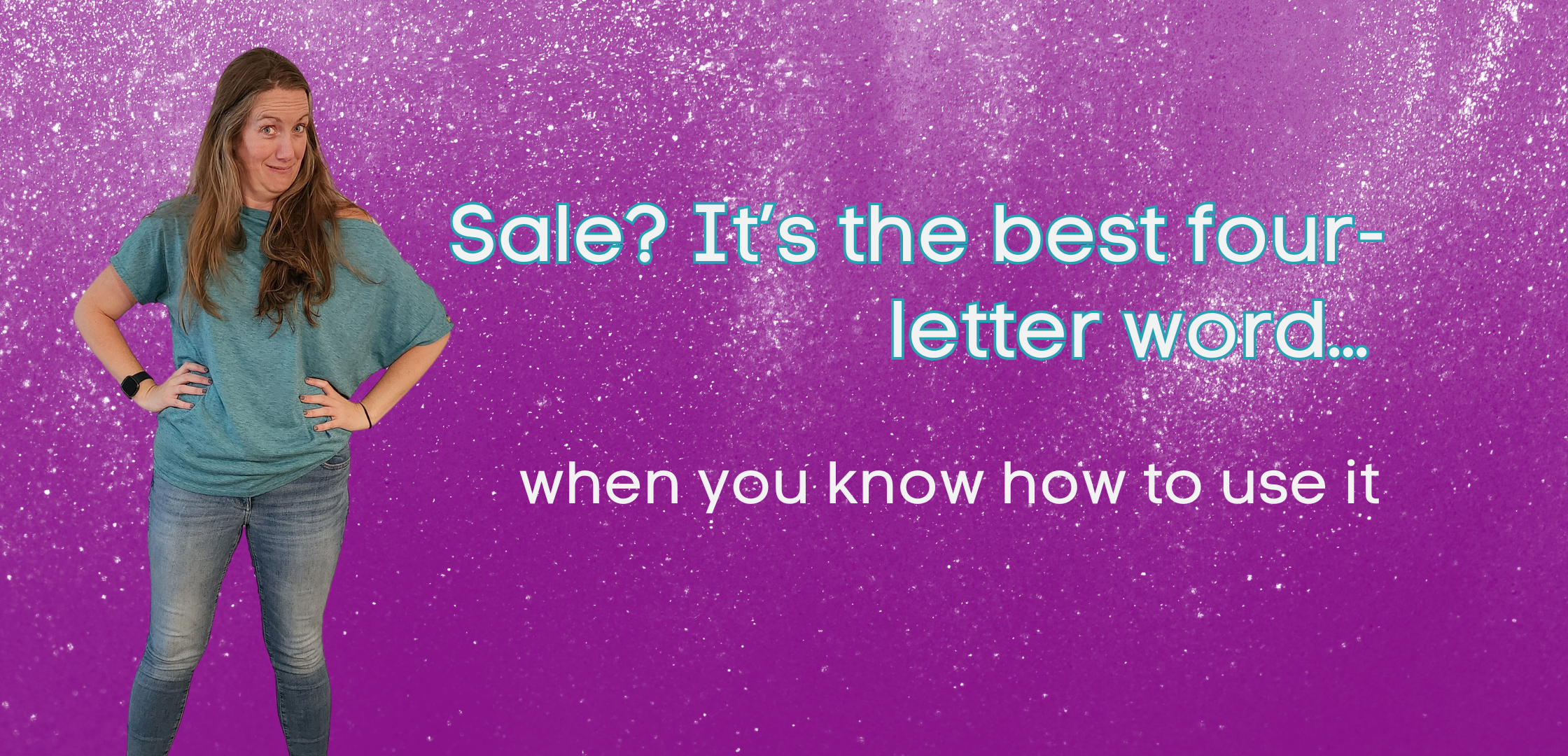 Sale? It’s the best four-letter word … when you know how to use it