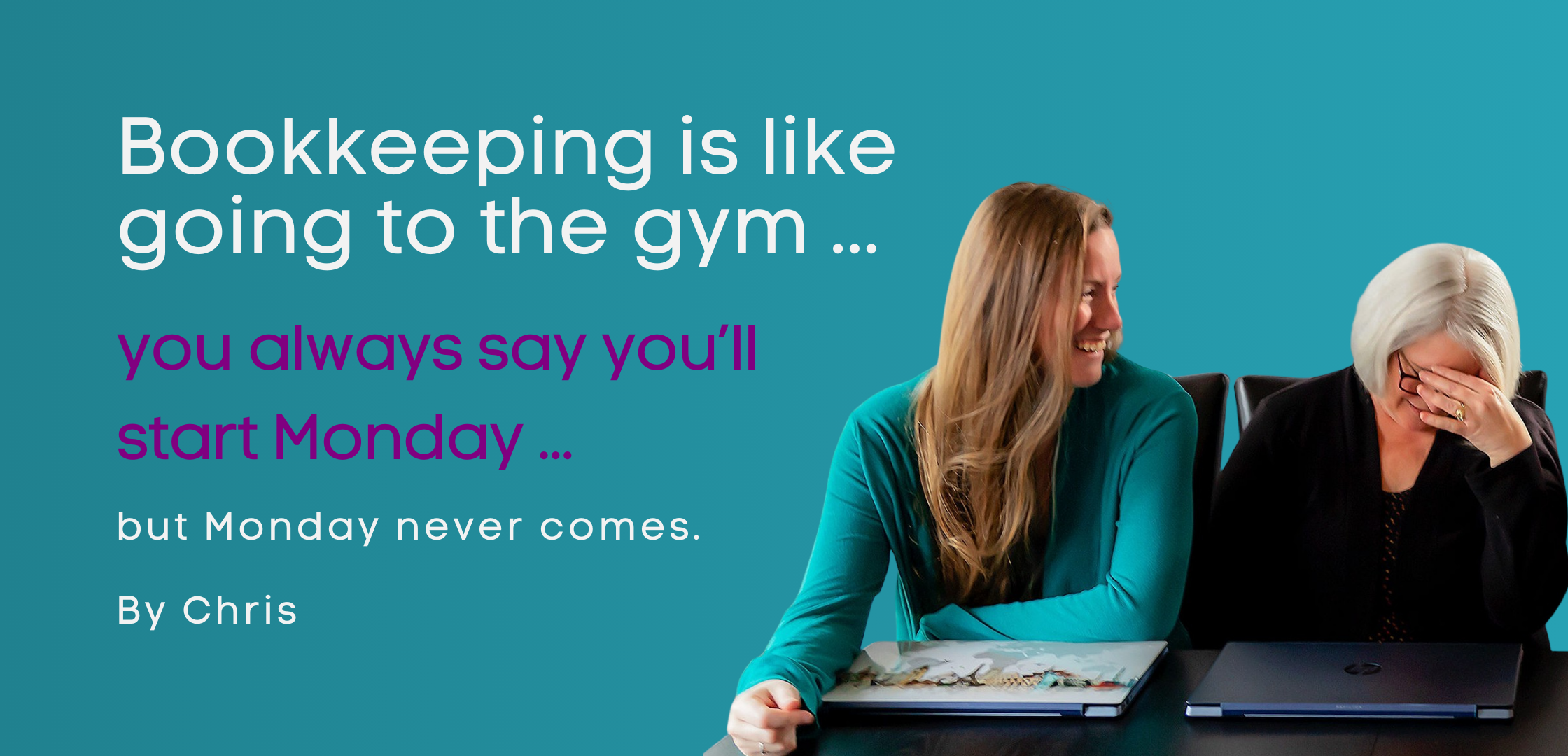 Bookkeeping is like going to the gym, you always say you’ll start Monday, but Monday never comes