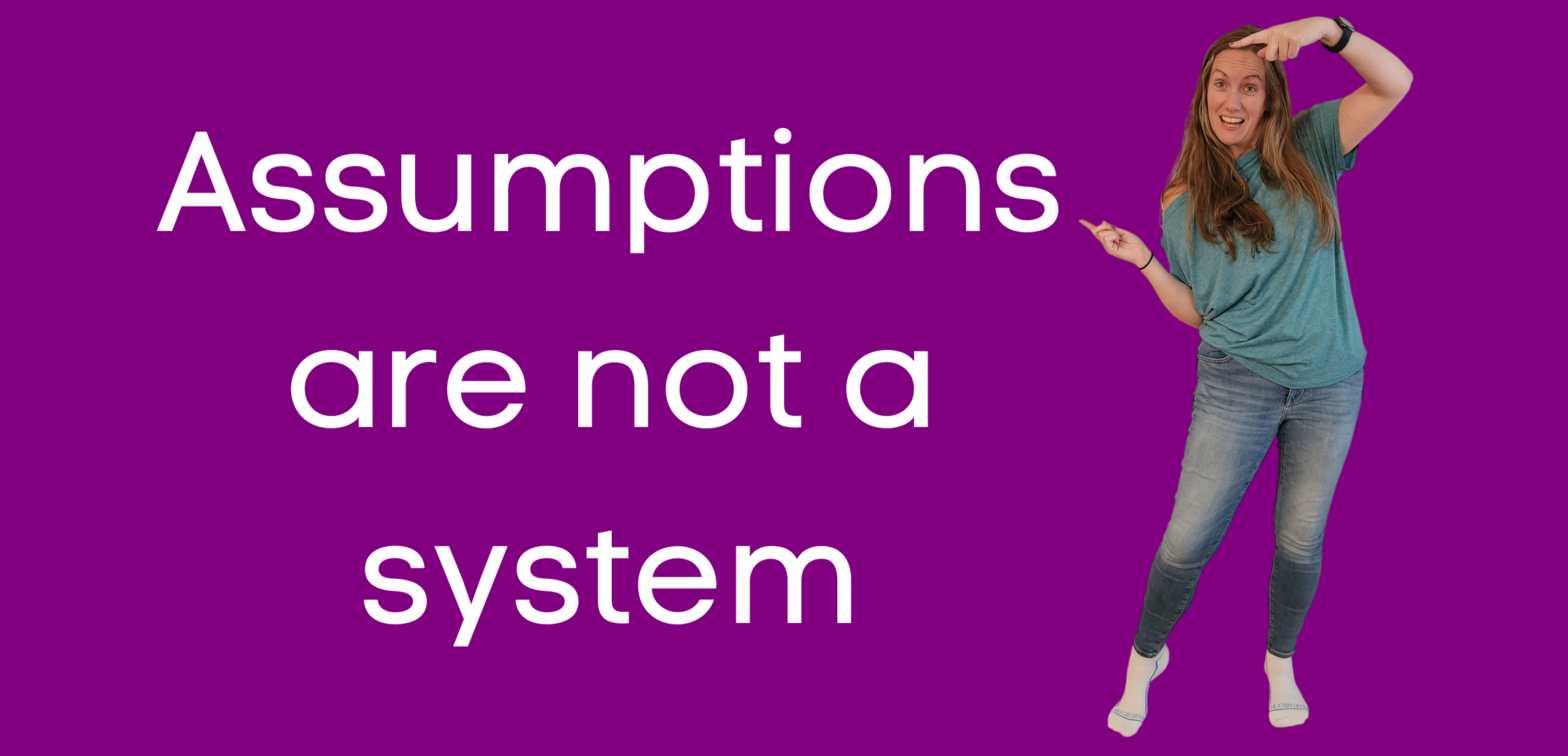  Assumptions are not a system