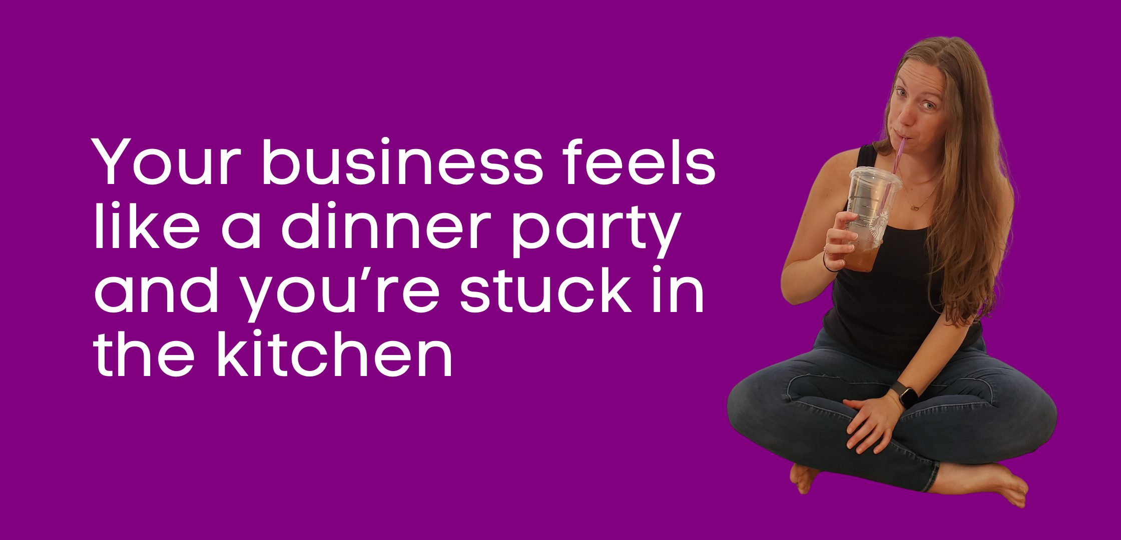 Your business feels like a dinner party and you’re stuck in the kitchen