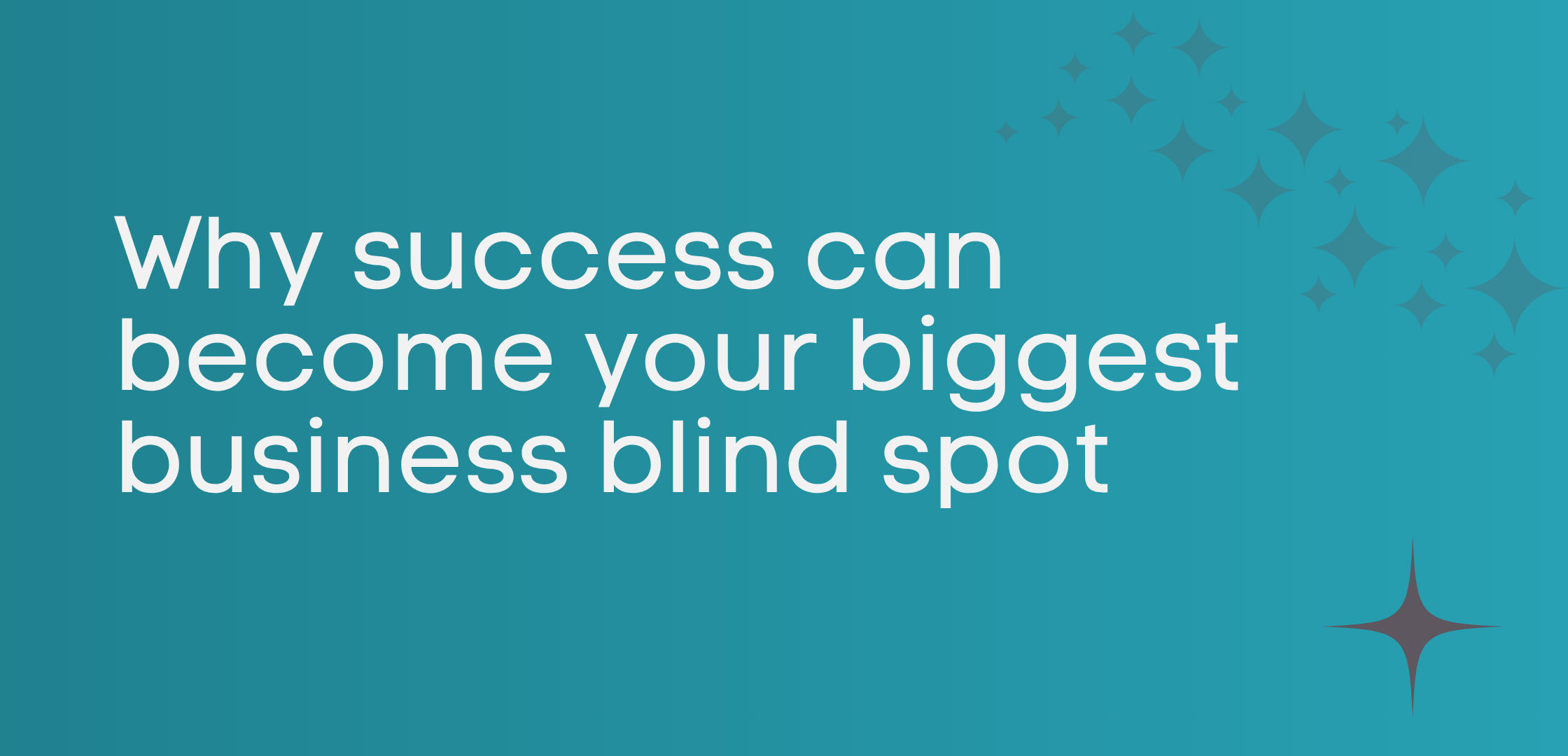 Why success can become your biggest business blind spot