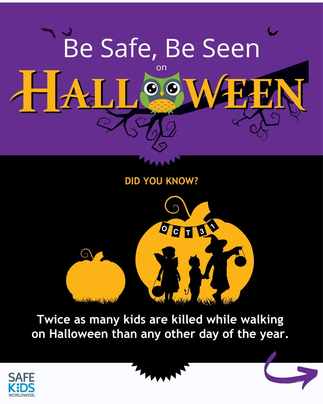Don't play tricks with safety! Unfortunately, Halloween is a dangerous day for kids and other pedestrians, so help your children stand out in the dark with reflective tape, glowsticks, and flashlights. If you're driving, take your time and stay focus
