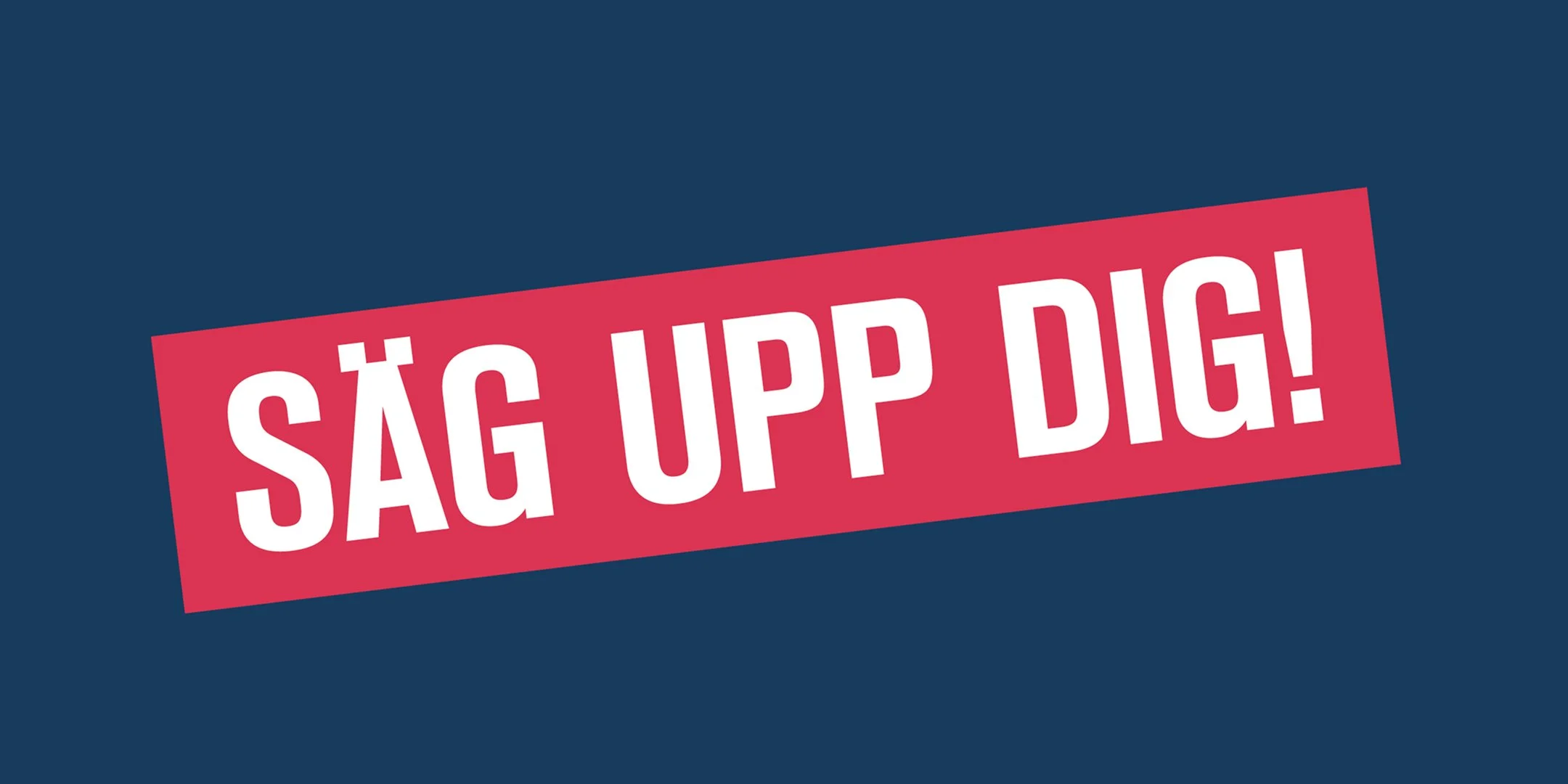Texten 'SÄG UPP DIG!' i vitt mot rosa bakgrund, lutad på en mörkblå bakgrund.