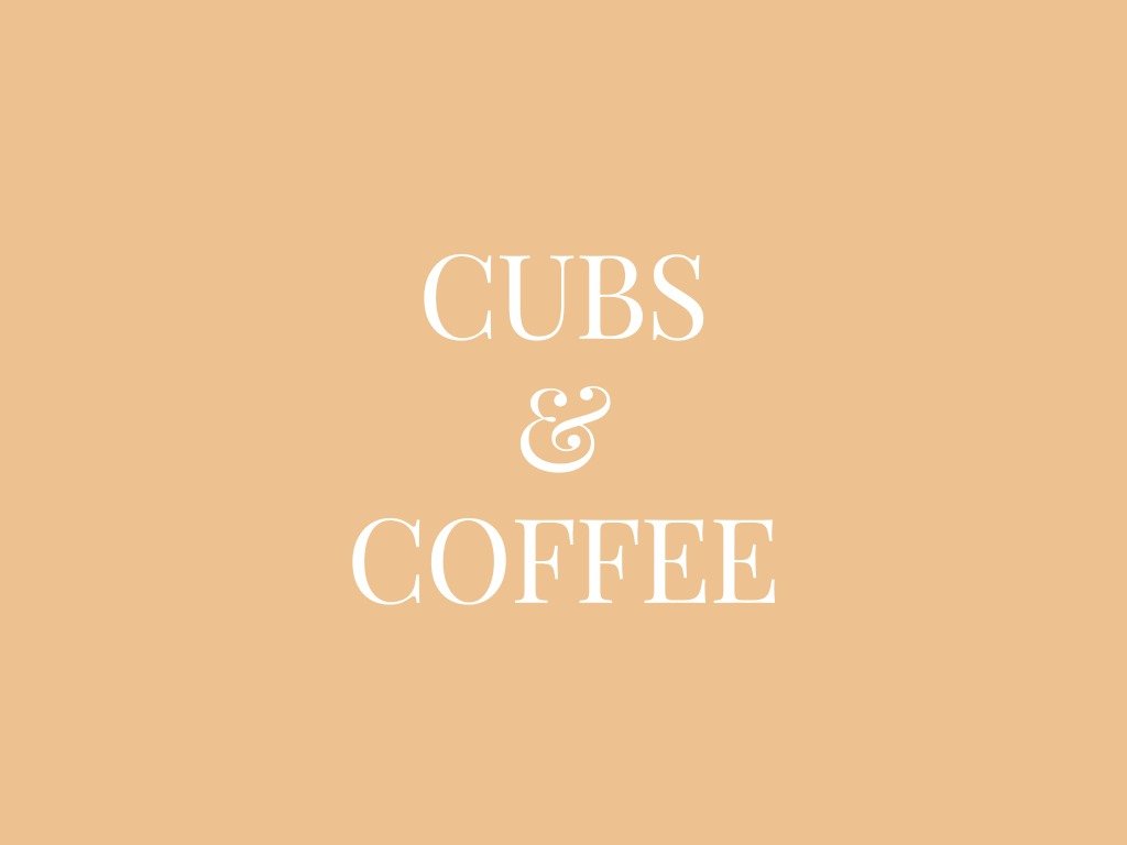 Cubs + Coffee