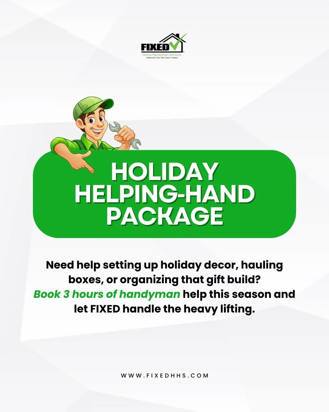 🎁✨ Holiday Tasks? We&rsquo;ve Got Helping Hands!

From stringing up holiday lights to hauling boxes and assembling gifts &mdash; our Holiday Helping-Hand Package is here to save your back (and your weekend).

✅ Book 3 hours of handyman help
✅ Decor 