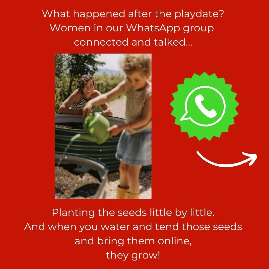What happened after the playdate?
Women in our WhatsApp group connected and talked...
Planting the seeds little by little.
And when you water and tend those seeds and bring them online, they grow!

See for yourself what they said!

Who are you going 