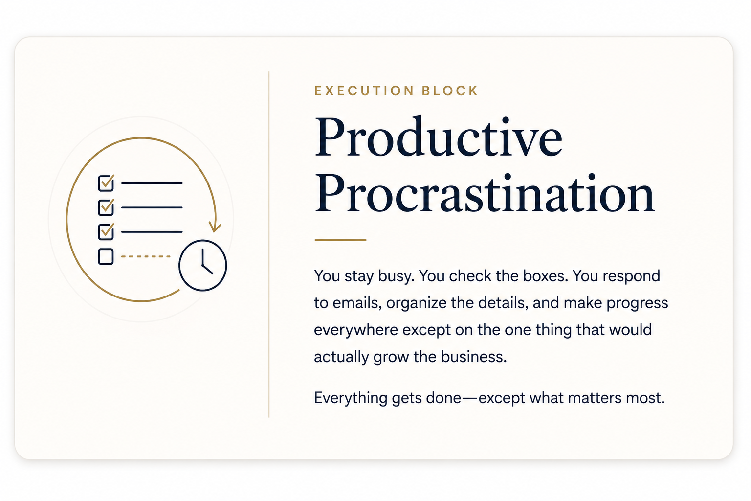 Productive Procrastination: Execution Block--You stay busy. You check the boxes. You respond to emails, orgainize details, and make progress everywhere except the one thing that would actually grow the business