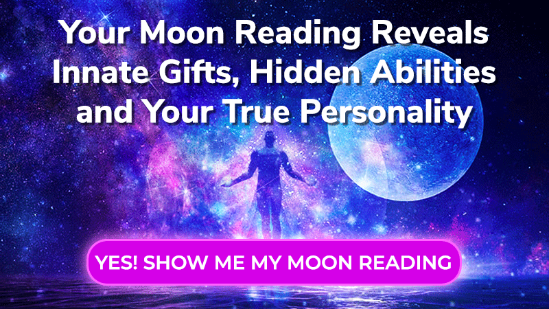 Your Moon Reading Reveals Innate Gifts, Hidden Abilities and Your True Personality. Click here to get your moon reading now.