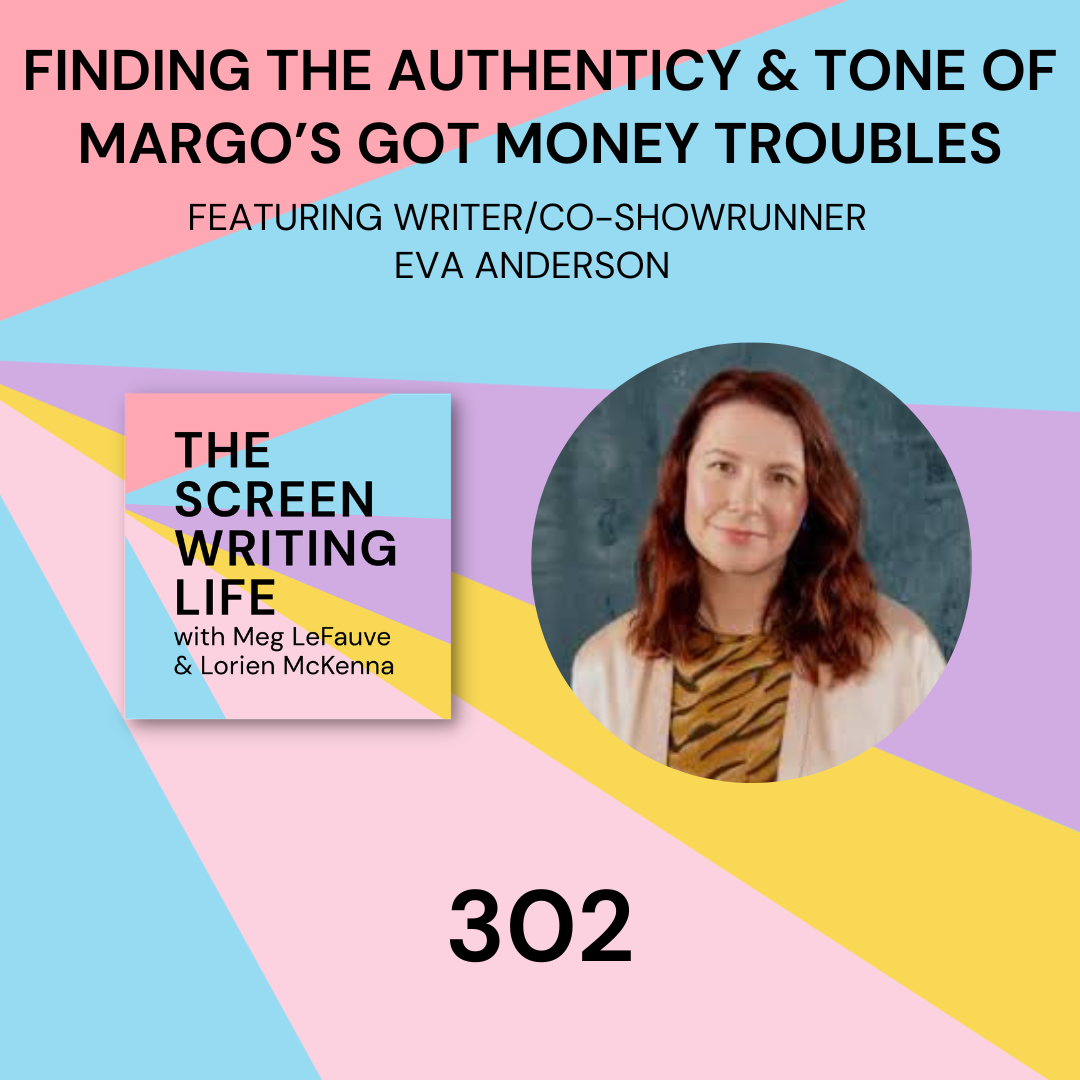 Ep. 302 | Finding The Authenticity &amp; Tone Of Margo's Got Money Troubles w/ Eva Anderson