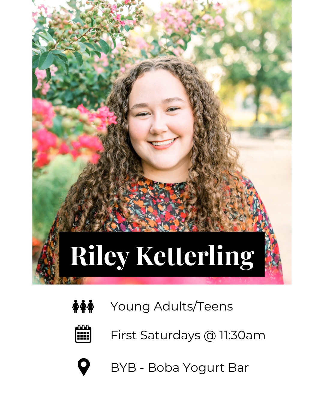 A young woman with long curly hair smiling outdoors near pink and green flowering bushes. The image includes a text overlay with the name 'Riley Ketterling' and icons with details about a young adults/teens group meeting first Saturday at 11:30 am at BYB Boba Yogurt Bar.