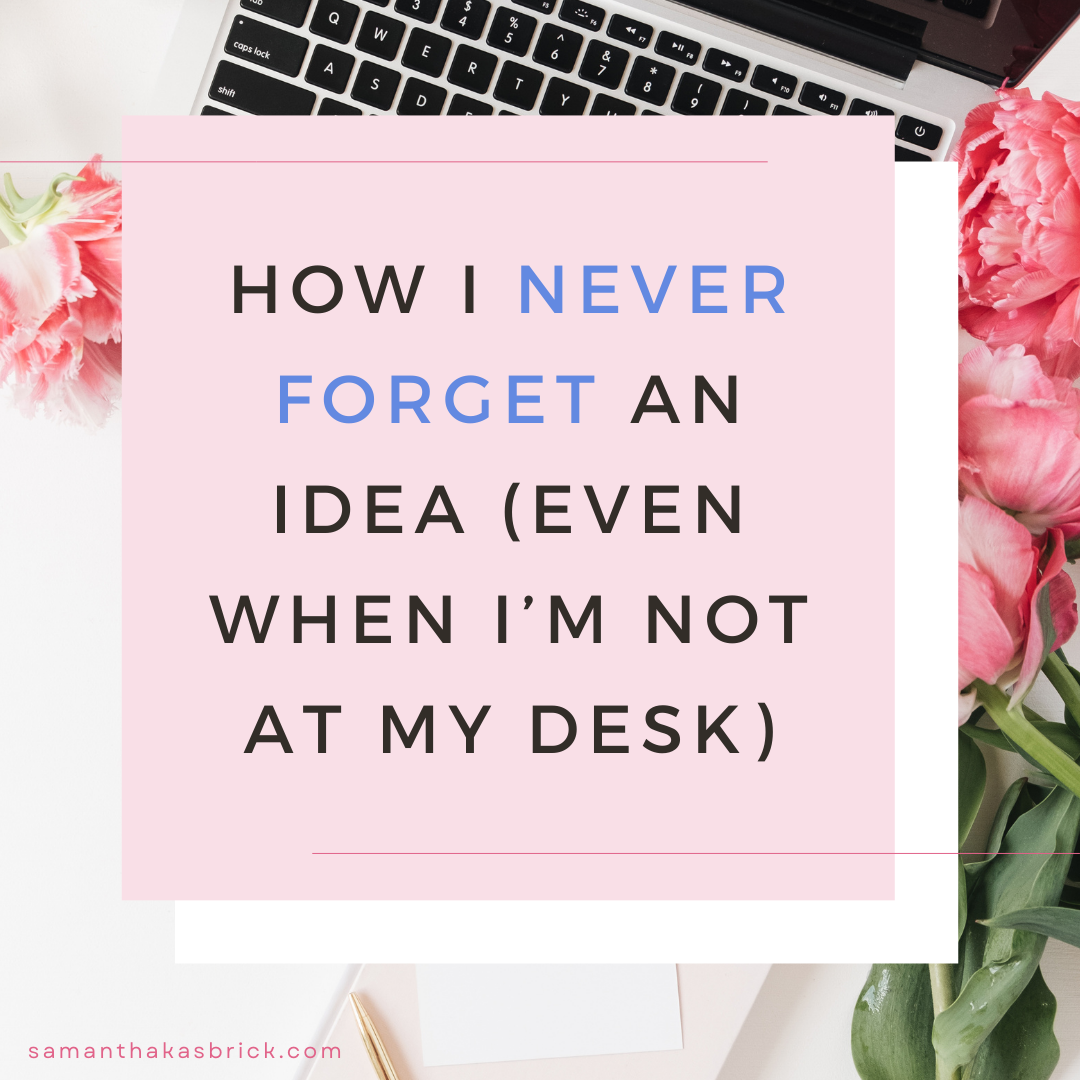 How I Never Forget an Idea (Even When I’m Not at My Desk)
