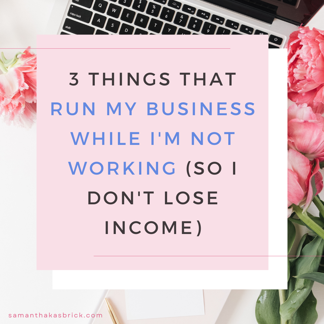 3 Things That Run My Business While I'm Not Working (So I Don't Lose Income)