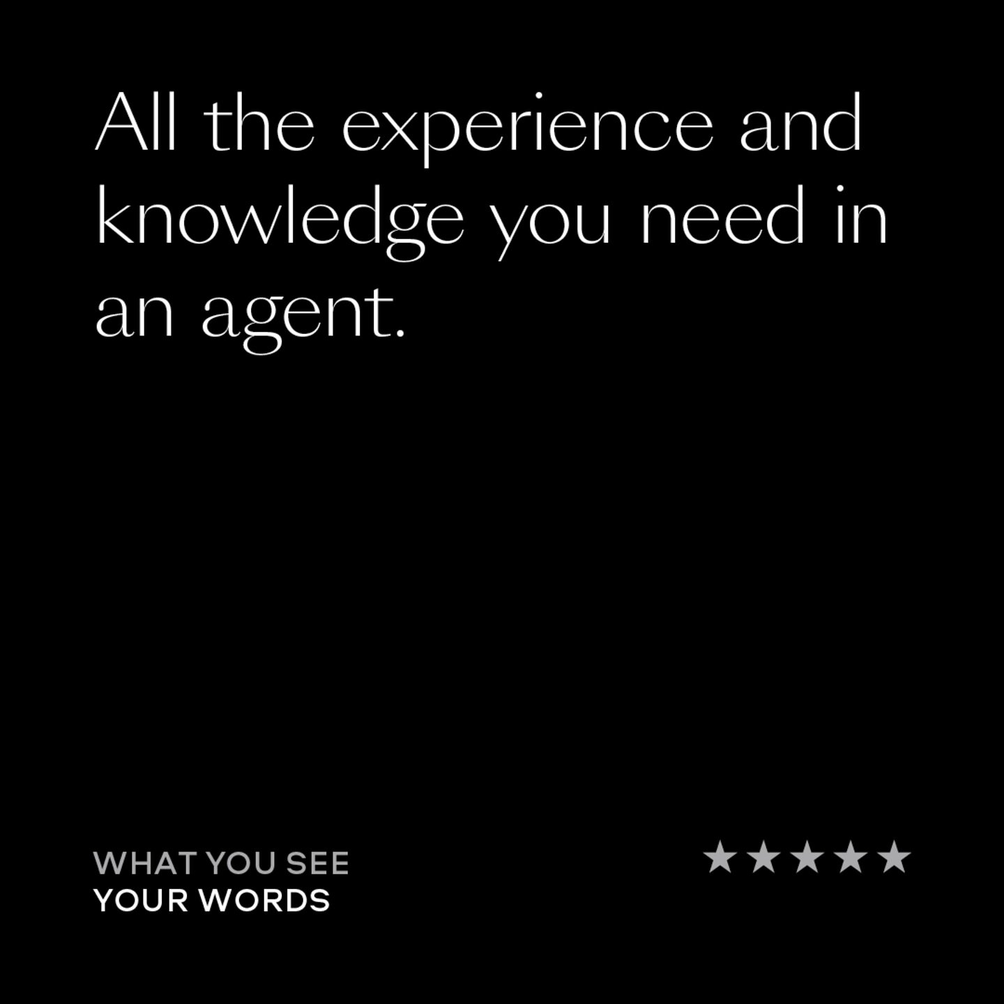 What you see &bull; Your words &ldquo;Fantastic relationship manager with all the experience and knowledge you need in an agent. 

Anthony is a rare gem in the world of real estate. He is a friendly down to earth guy with a load of knowledge and prof