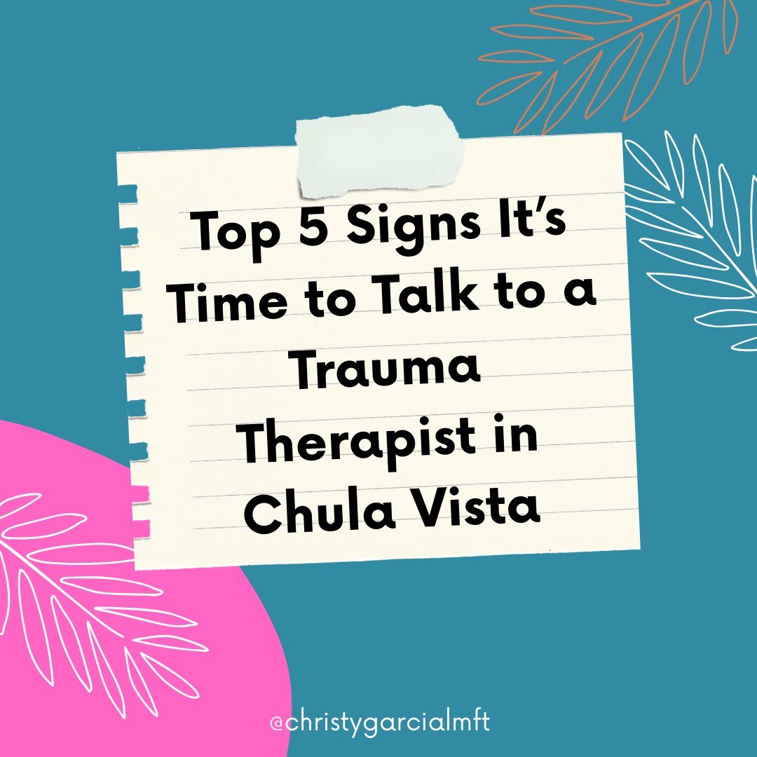 Top 5 Signs It’s Time to Talk to a Trauma Therapist in Chula Vista
