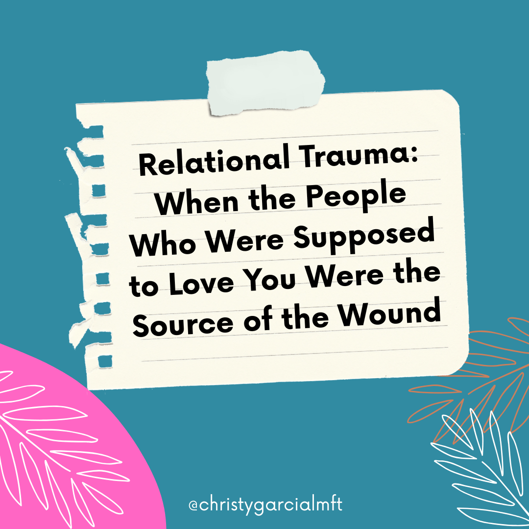 Relational Trauma: When the People Who Were Supposed to Love You Were the Source of the Wound
