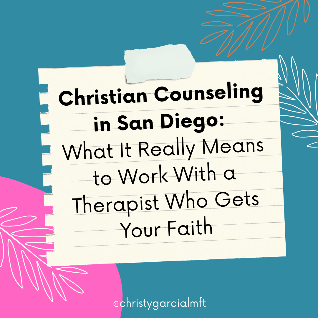 Christian Counseling in San Diego: What It Really Means to Work With a Therapist Who Gets Your Faith