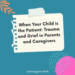 When Your Child is the Patient: Trauma and Grief in Parents and Caregivers