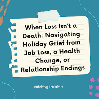 When Loss Isn’t a Death: Navigating Holiday Grief from Job Loss, a Health Change, or Relationship Endings