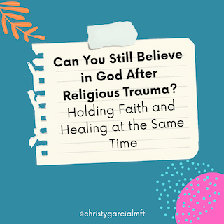 Can You Still Believe in God After Religious Trauma? Holding Faith and Healing at the Same Time