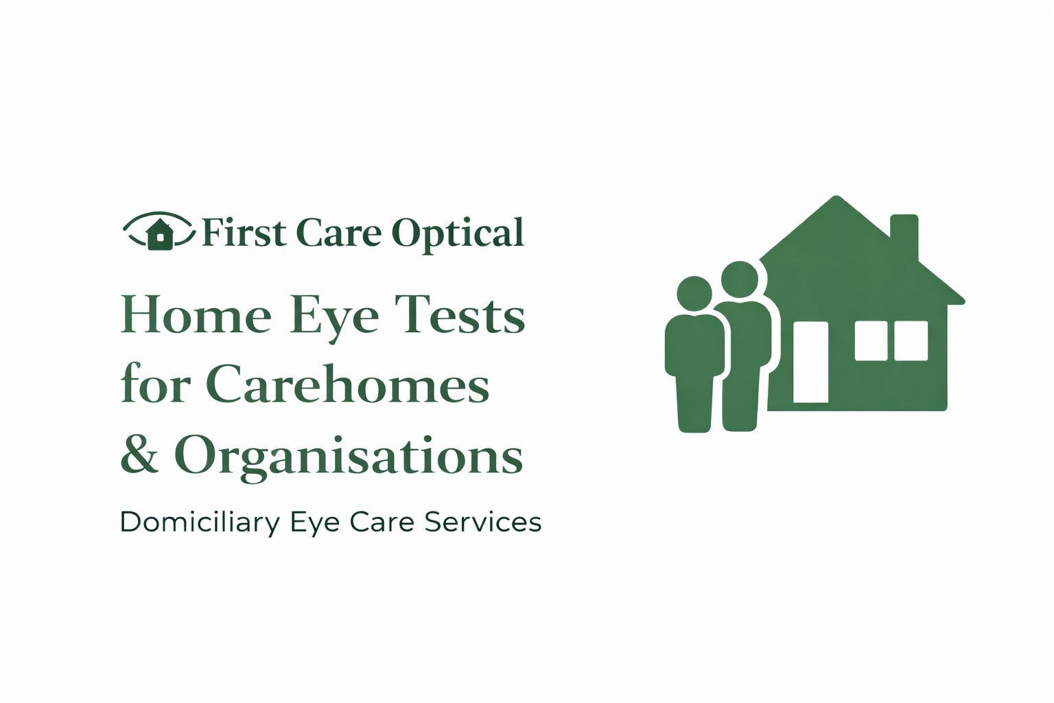 Flyer for First Care Optical offering home eye tests for care homes and organizations, with a logo of a house and two people in front, in green on a white background.