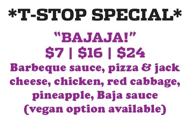 Special menu sign for T-Stop featuring a 'Bajaja!' pizza with prices of $7, $16, and $24, including barbecue sauce, pizza with jack cheese, chicken, red cabbage, pineapple, Baja sauce, and vegan option available.