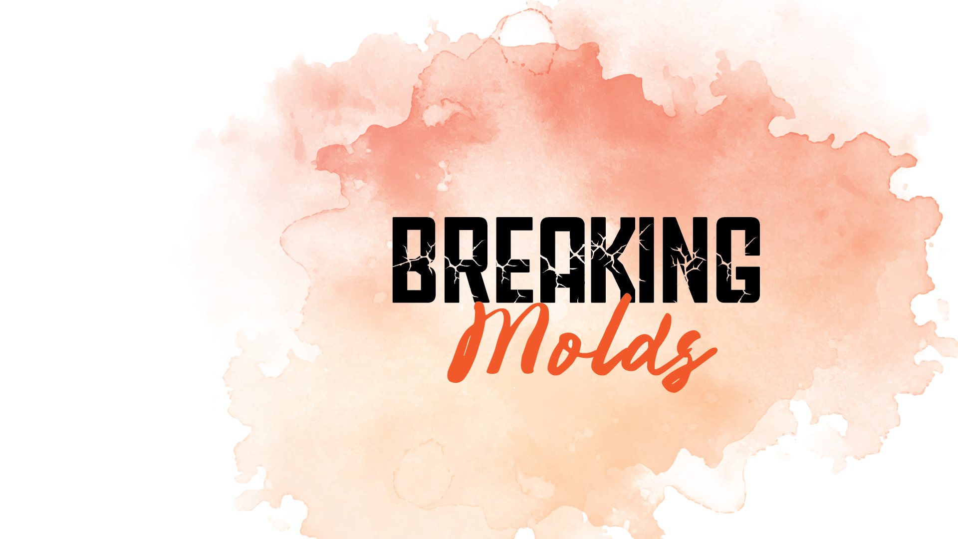 Breaking Molds Part 4