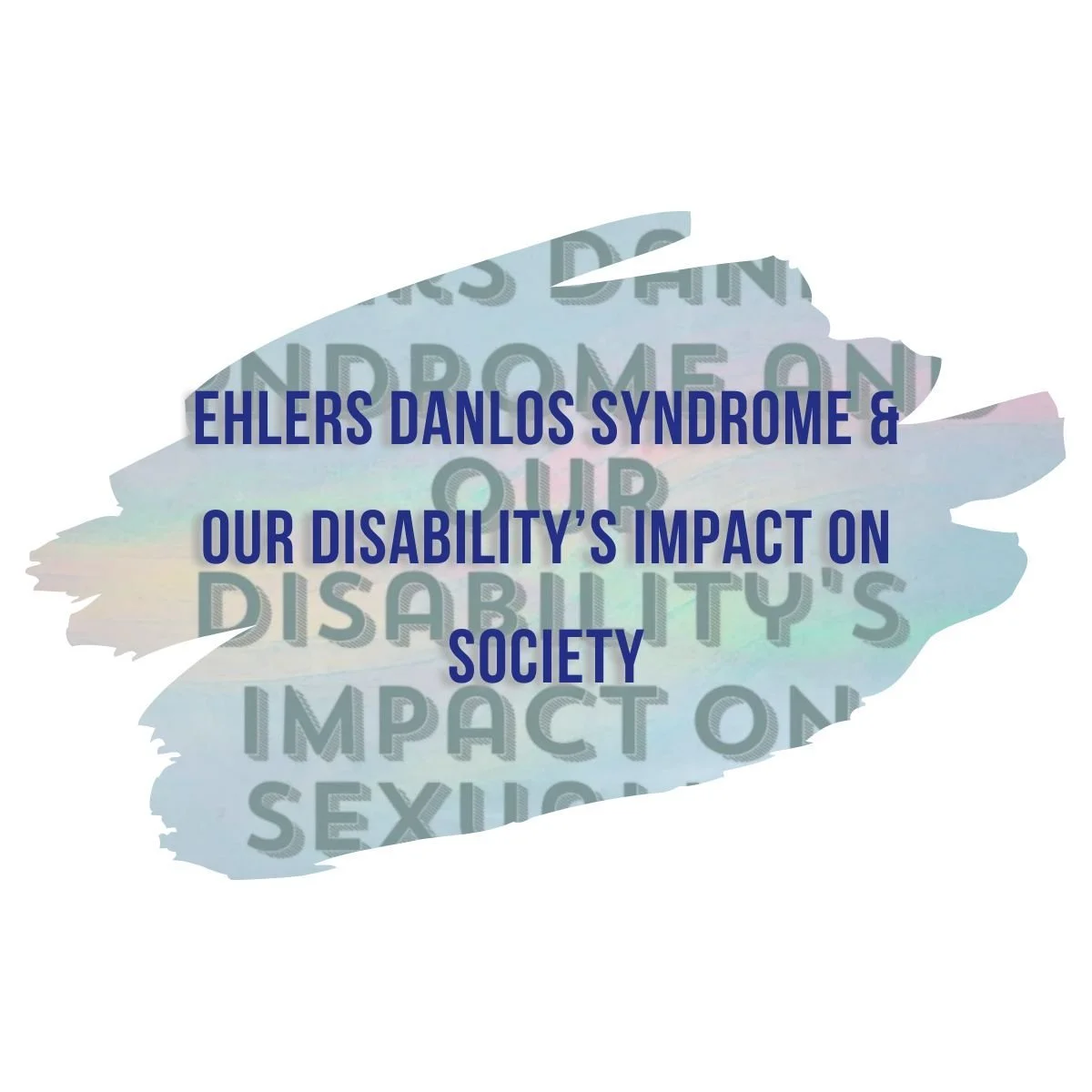 Sexcess Story: Ehlers Danlos SyndromE & Our Disability’s Impact On Society