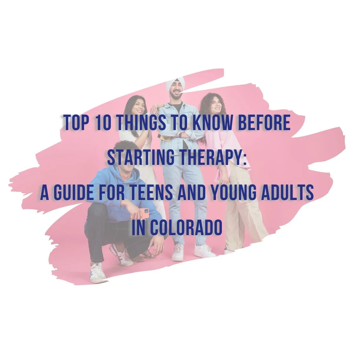 Top 10 Things to Know Before Starting Therapy: A Guide for Teens and Young Adults in Colorado