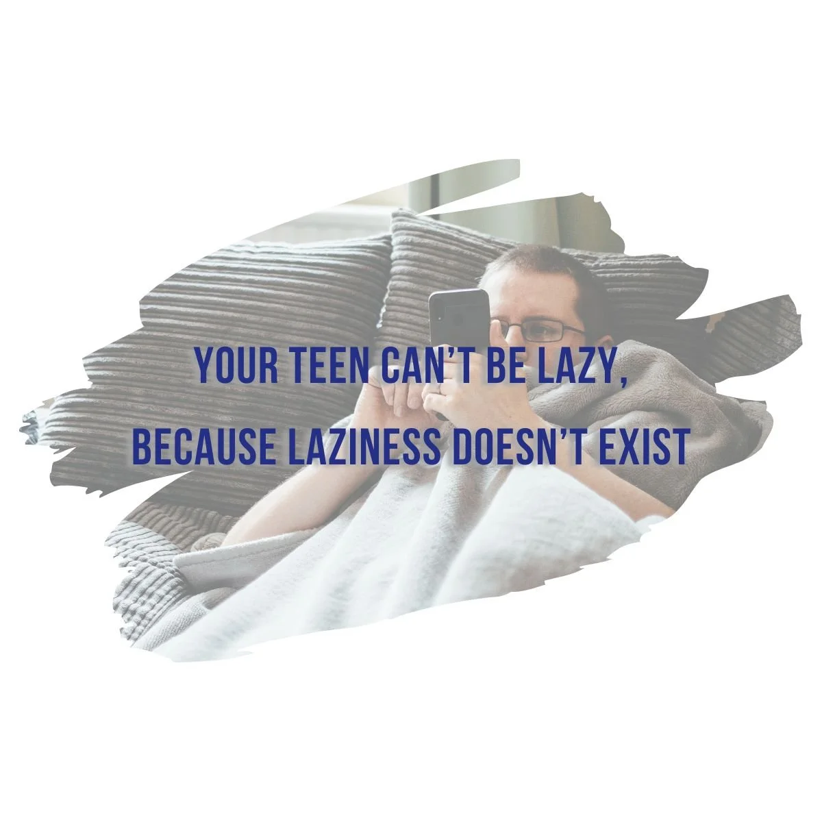 Your Teen Can’t Be Lazy, Because Laziness Doesn’t Exist