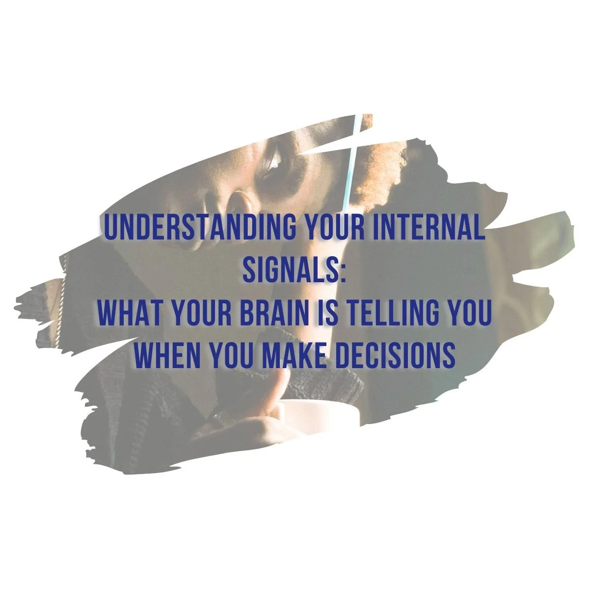 Understanding Your Internal Signals: What Your Brain Is Telling You When You Make Decisions