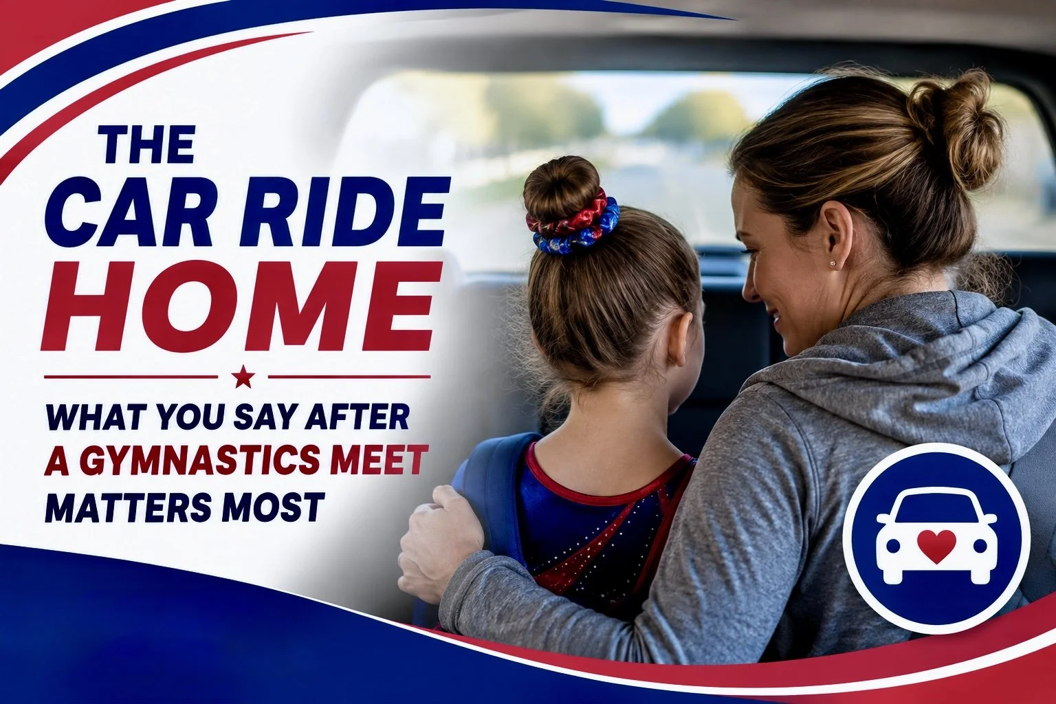 What Should Parents Say After a Gymnastics Meet? The Car Ride Home Matters More Than You Think
