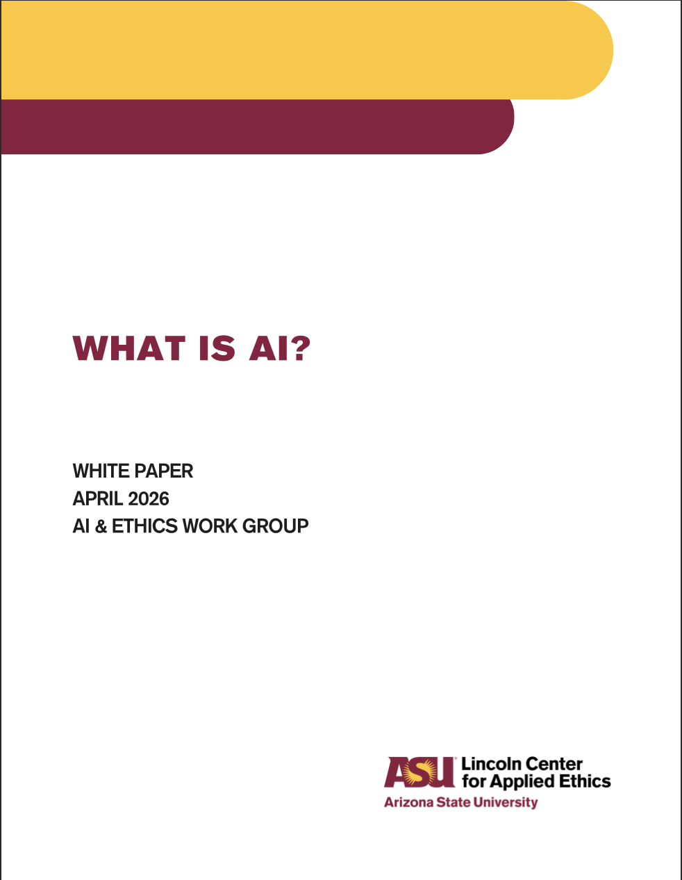 "What is AI?" Marisa Duarte with Sarah Florini, Stephen Carradini, Michael Simeone, Michael Stancliff, Alex Halavais, Nicholas Proferes, Shawn Walker. AI + Ethics, Lincoln Center for Applied Ethics at Arizona State University, Tempe, Arizona, April 2